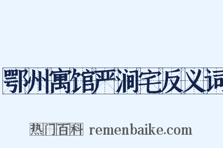 鄂州寓馆严涧宅反义词是什么意思的图片